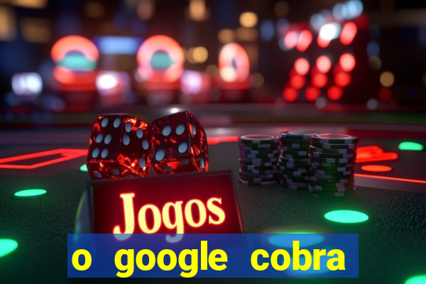 o google cobra taxa de saque de jogos